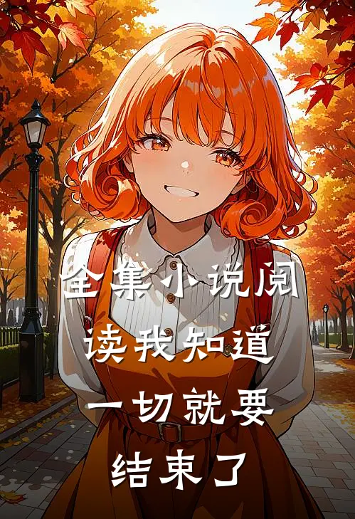 全集小说阅读我知道，一切就要结束了。