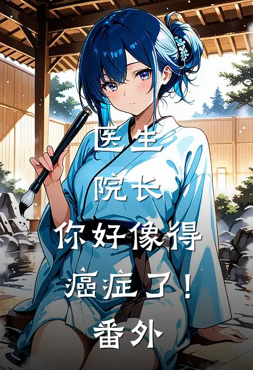 医生：院长，你好像得癌症了！番外