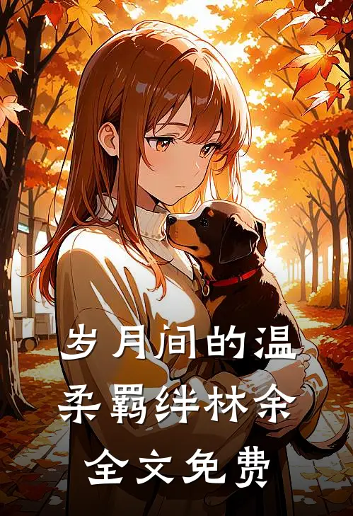 《岁月间的温柔羁绊》林余全文免费