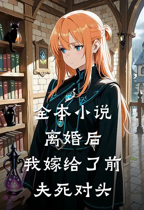 全本小说离婚后，我嫁给了前夫死对头