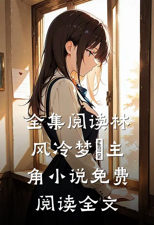 全集阅读林风冷梦娢主角小说免费阅读全文