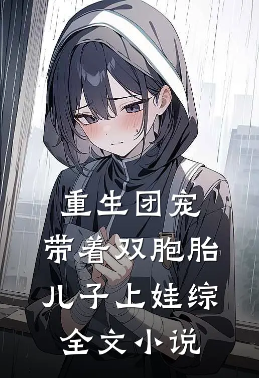 重生团宠，带着双胞胎儿子上娃综全文小说
