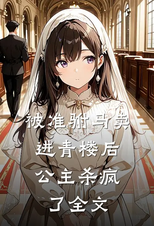 被准驸马卖进青楼后，公主杀疯了全文