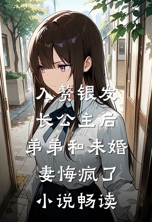 入赘银发长公主后，弟弟和未婚妻悔疯了小说畅读