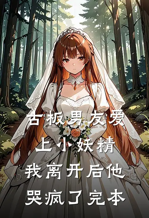 古板男友爱上小妖精，我离开后他哭疯了完本