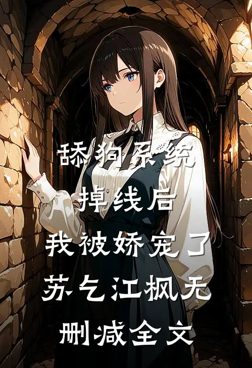 舔狗系统掉线后，我被娇宠了苏乞江枫无删减全文