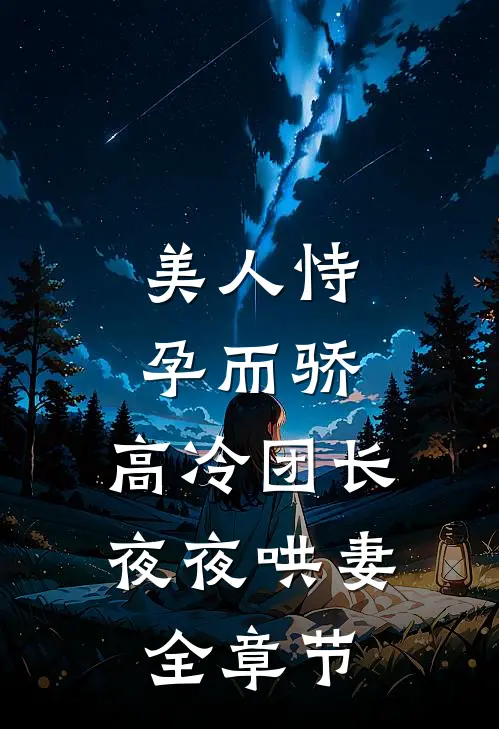 美人恃孕而骄，高冷团长夜夜哄妻全章节