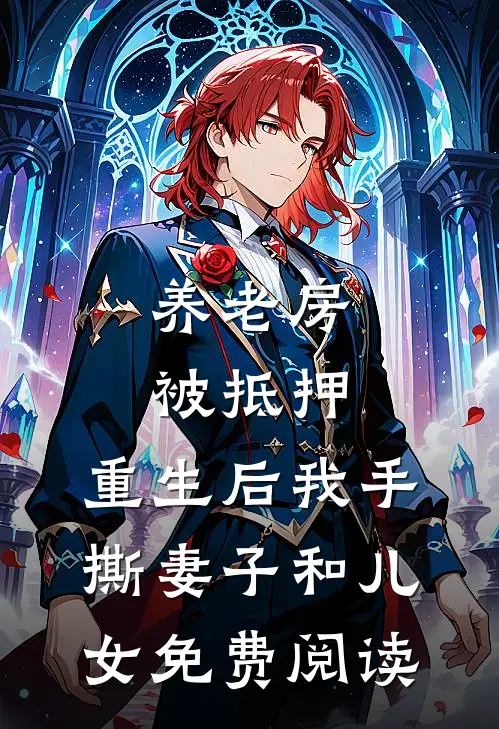 养老房被抵押，重生后我手撕妻子和儿女免费阅读