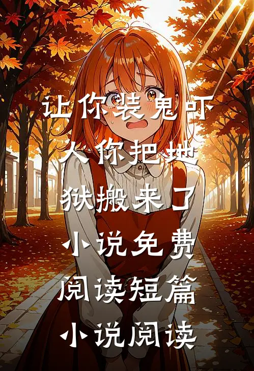 让你装鬼吓人你把地狱搬来了小说免费阅读短篇小说阅读