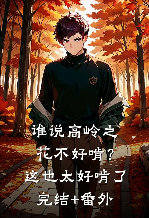 谁说高岭之花不好啃？这也太好啃了完结+番外