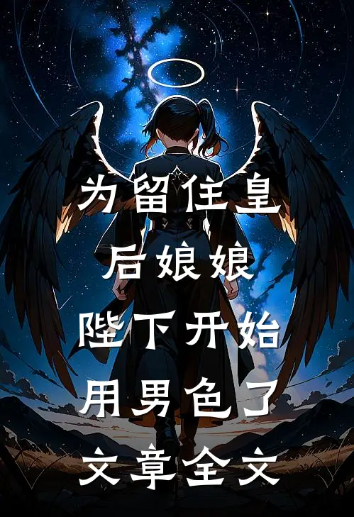 为留住皇后娘娘，陛下开始用男色了文章全文