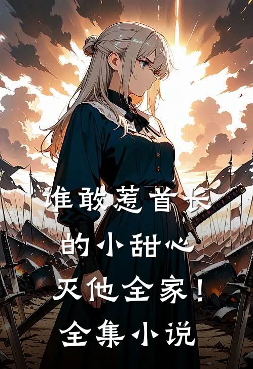 谁敢惹首长的小甜心，灭他全家！全集小说