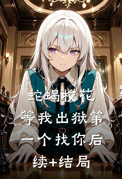 蛇蝎校花，等我出狱第一个找你后续+结局
