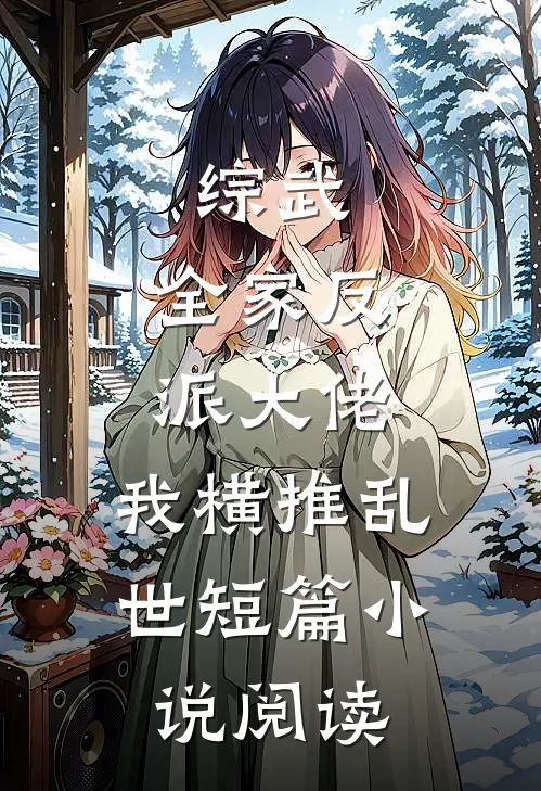 综武：全家反派大佬，我横推乱世短篇小说阅读