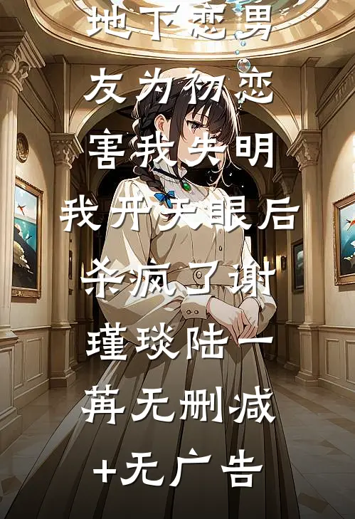 地下恋男友为初恋害我失明，我开天眼后杀疯了谢瑾琰陆一苒无删减+无广告