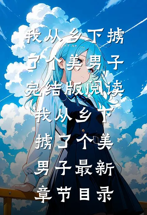 《我从乡下掳了个美男子》完结版阅读《我从乡下掳了个美男子》最新章节目录