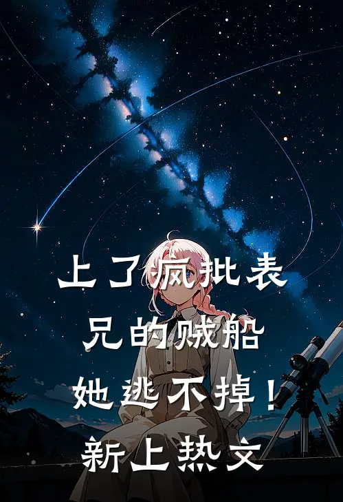 上了疯批表兄的贼船，她逃不掉！新上热文