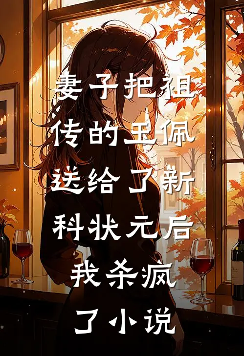 妻子把祖传的玉佩送给了新科状元后，我杀疯了小说