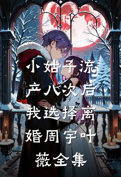 小姑子流产八次后，我选择离婚周宇叶薇全集