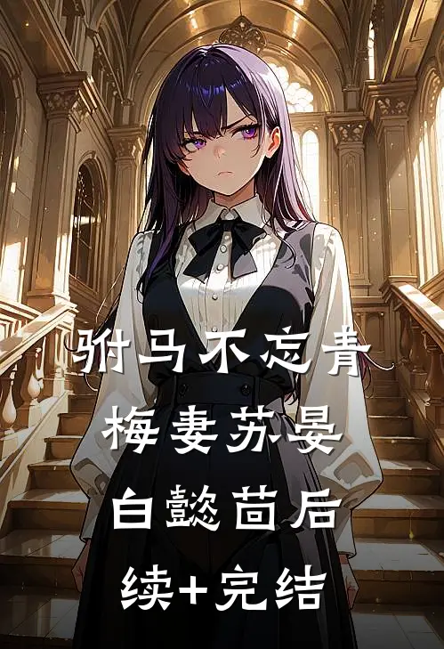 驸马不忘青梅妻苏晏白懿茴后续+完结