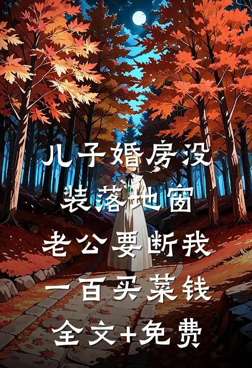 儿子婚房没装落地窗，老公要断我一百买菜钱全文+免费