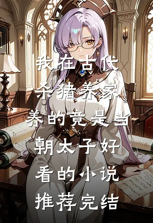 我在古代杀猪养家，养的竟是当朝太子好看的小说推荐完结