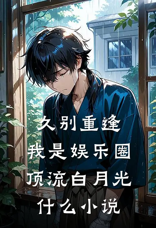 久别重逢，我是娱乐圈顶流白月光什么小说