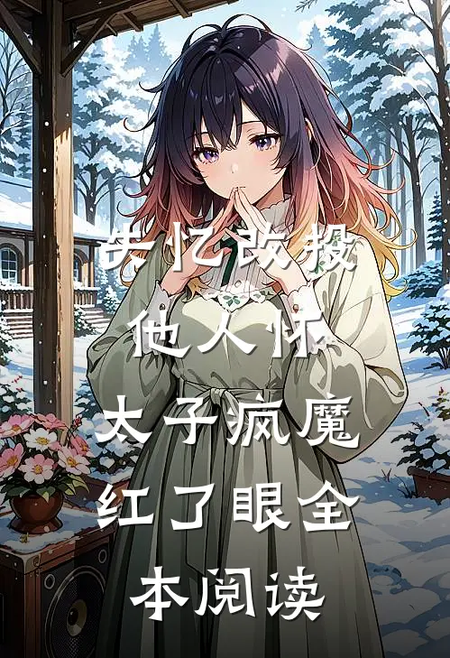 失忆改投他人怀,太子疯魔红了眼全本阅读