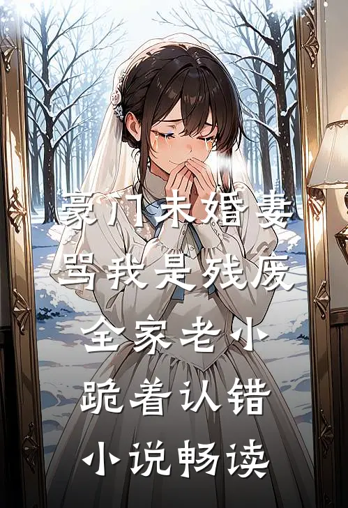 豪门未婚妻骂我是残废，全家老小跪着认错小说畅读