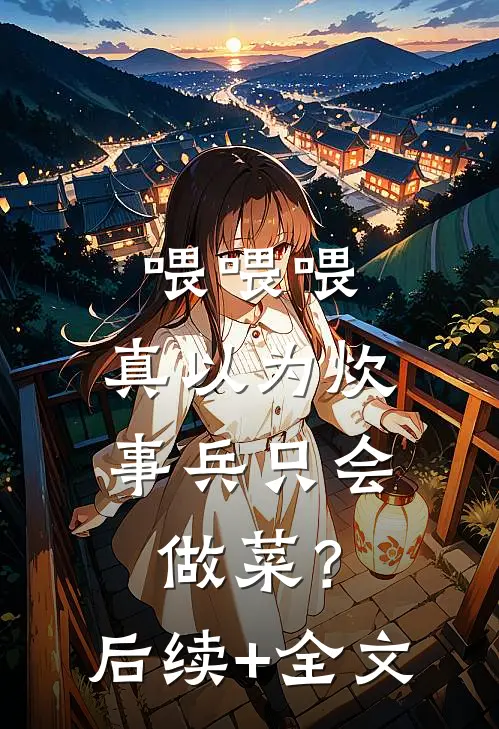 喂喂喂，真以为炊事兵只会做菜？后续+全文