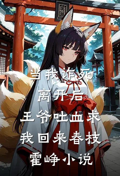 当我诈死离开后，王爷吐血求我回来春枝霍峥小说