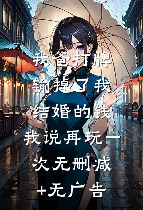 我爸打牌输掉了我结婚的钱，我说再玩一次无删减+无广告