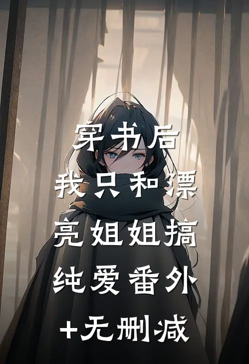 穿书后，我只和漂亮姐姐搞纯爱番外+无删减