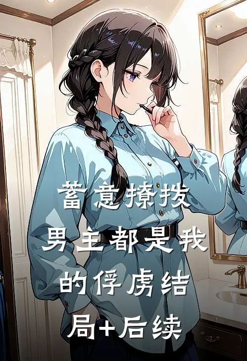 蓄意撩拨，男主都是我的俘虏结局+后续