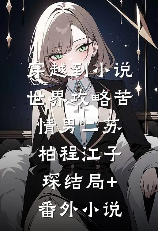 穿越到小说世界攻略苦情男二苏柏程江子琛结局+番外小说
