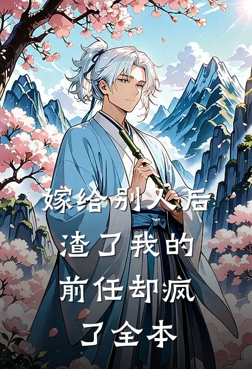 嫁给别人后，渣了我的前任却疯了全本