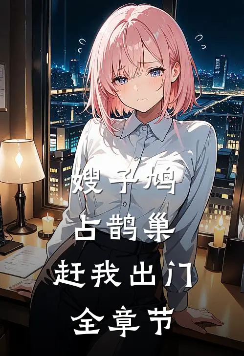 嫂子鸠占鹊巢，赶我出门全章节
