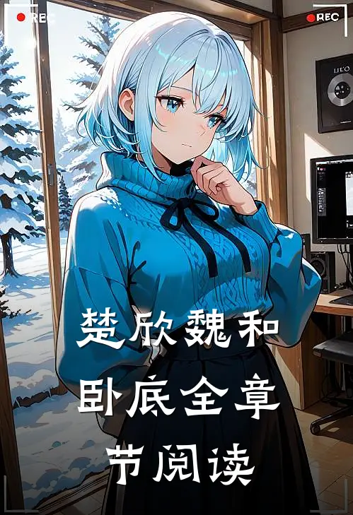 楚欣魏和卧底全章节阅读