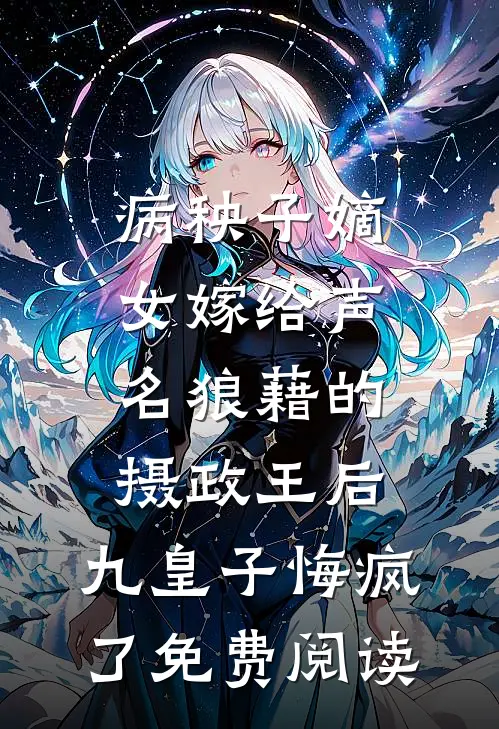 病秧子嫡女嫁给声名狼藉的摄政王后，九皇子悔疯了免费阅读