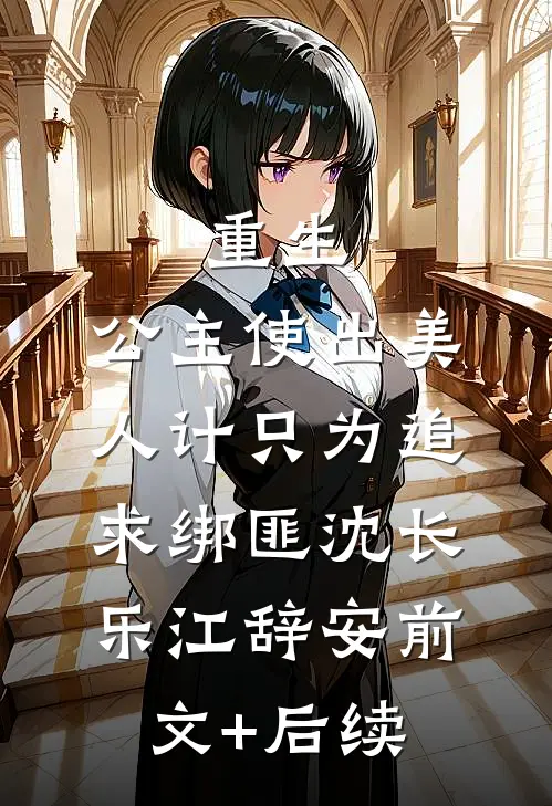 重生：公主使出美人计只为追求绑匪沈长乐江辞安前文+后续
