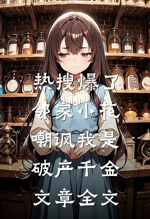 热搜爆了，邻家小花嘲讽我是破产千金文章全文
