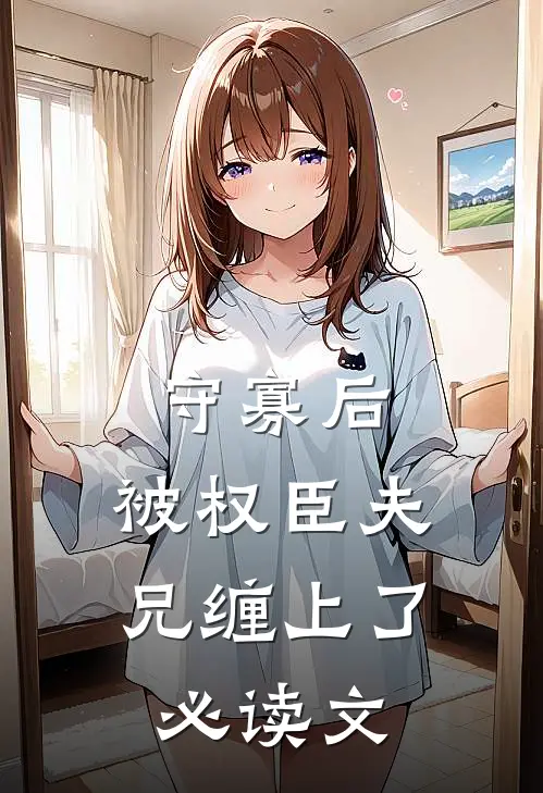 守寡后，被权臣夫兄缠上了必读文