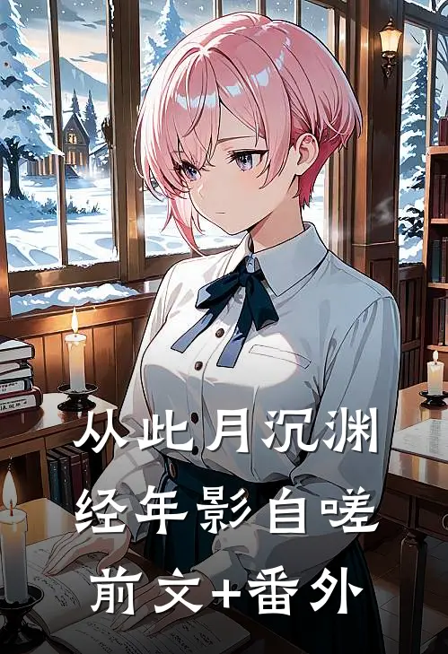 从此月沉渊，经年影自嗟前文+番外