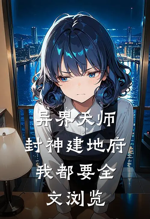 异界天师：封神建地府，我都要全文浏览