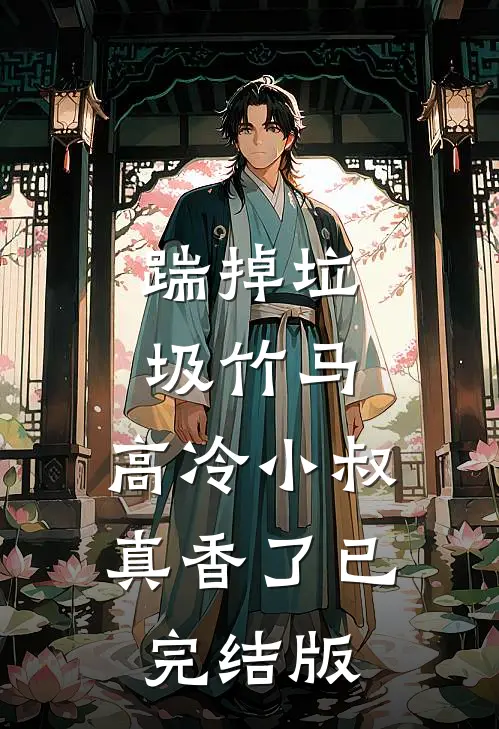踹掉垃圾竹马，高冷小叔真香了已完结版