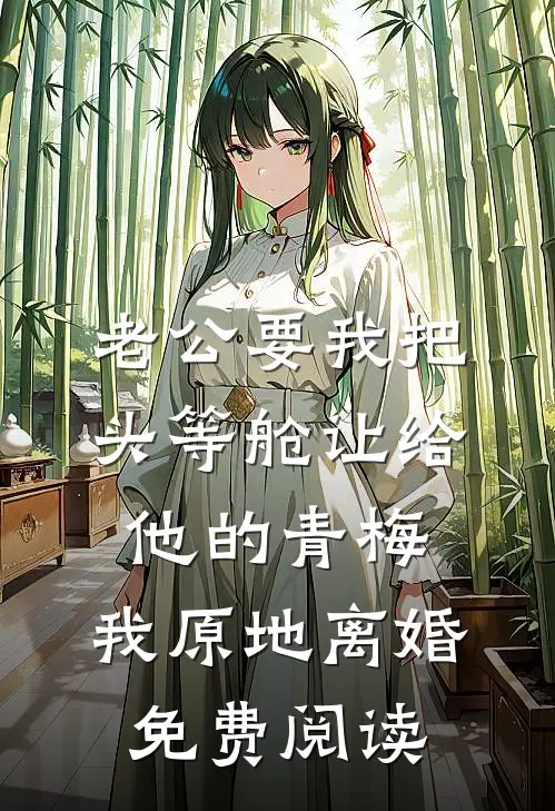 老公要我把头等舱让给他的青梅，我原地离婚免费阅读