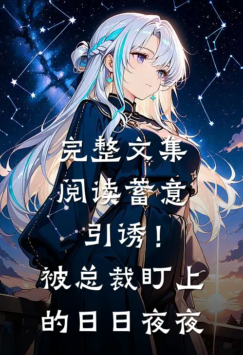 完整文集阅读蓄意引诱！被总裁盯上的日日夜夜
