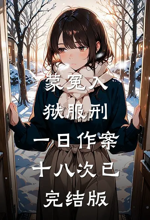蒙冤入狱服刑，一日作案十八次已完结版