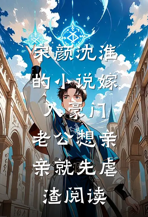 宋颜沈淮的小说嫁入豪门，老公想亲亲就先虐渣阅读