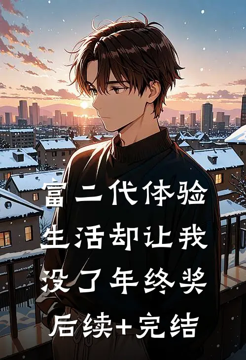 富二代体验生活却让我没了年终奖后续+完结